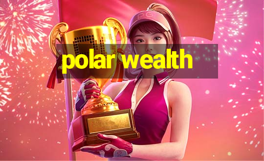 polar wealth