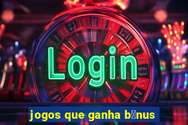 jogos que ganha b么nus