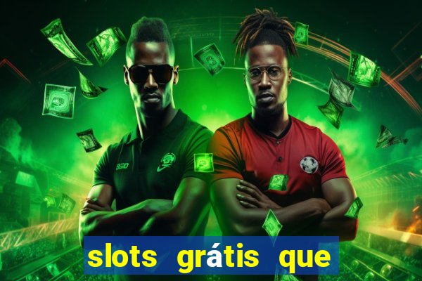 slots grátis que pagam dinheiro de verdade