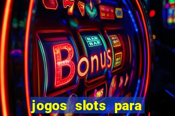 jogos slots para ganhar dinheiro