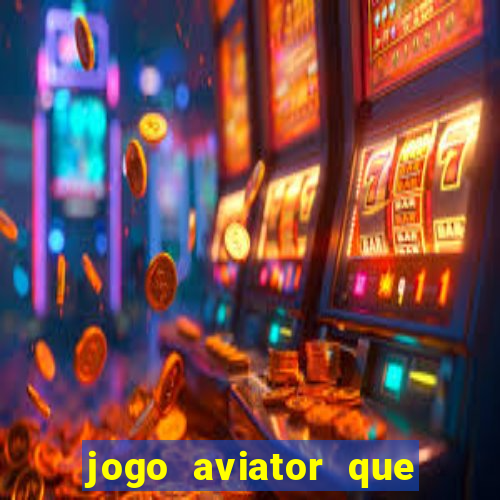 jogo aviator que ganha dinheiro