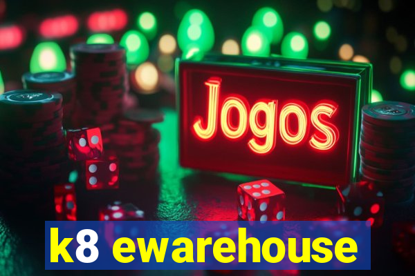 k8 ewarehouse