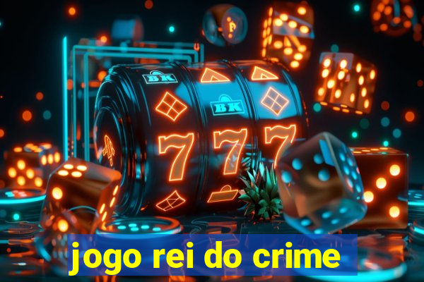 jogo rei do crime