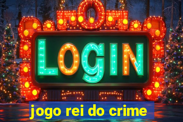 jogo rei do crime