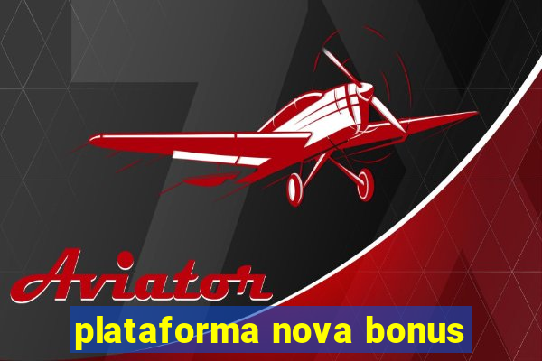 plataforma nova bonus