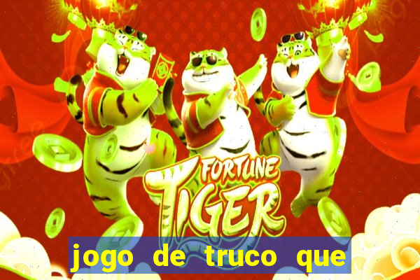 jogo de truco que da dinheiro