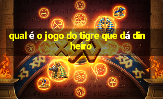 qual é o jogo do tigre que dá dinheiro