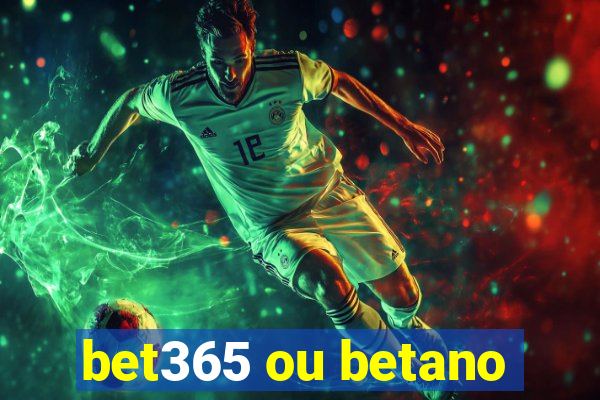 bet365 ou betano