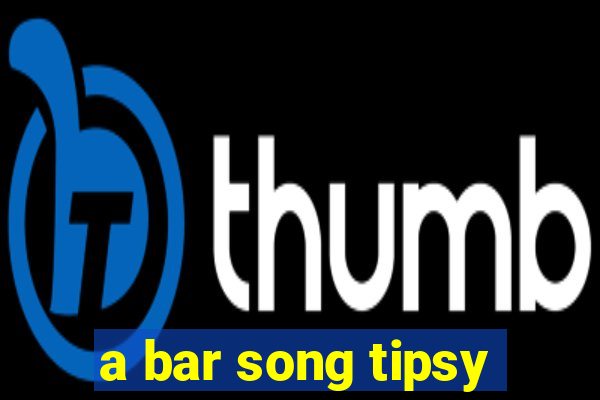 a bar song tipsy