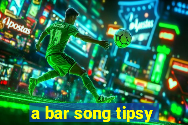 a bar song tipsy