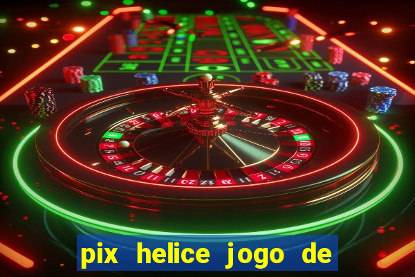 pix helice jogo de ganhar pix 2022