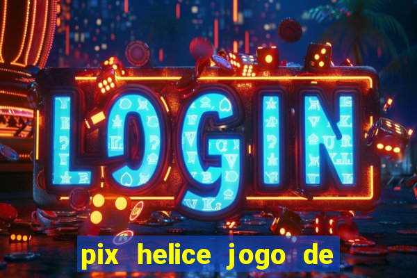 pix helice jogo de ganhar pix 2022