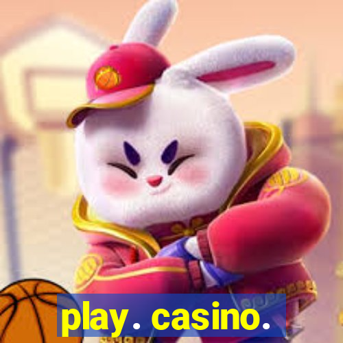 play. casino.