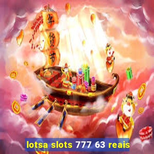 lotsa slots 777 63 reais