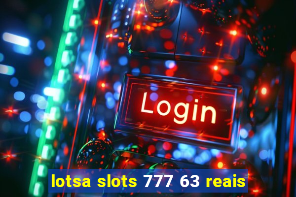 lotsa slots 777 63 reais