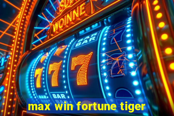 max win fortune tiger