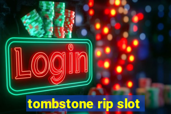 tombstone rip slot