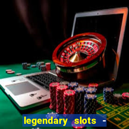 legendary slots - casino games