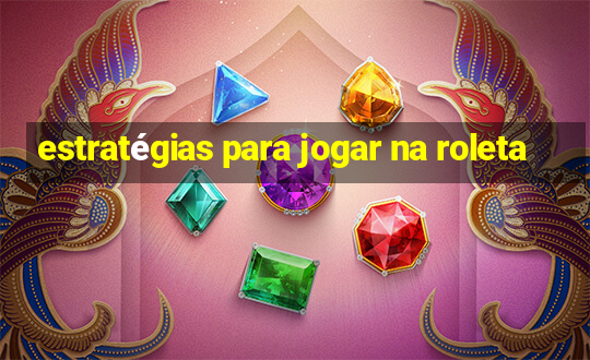 estratégias para jogar na roleta