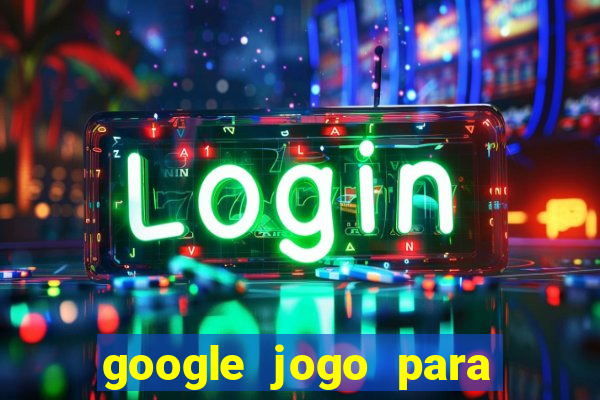 google jogo para ganhar dinheiro