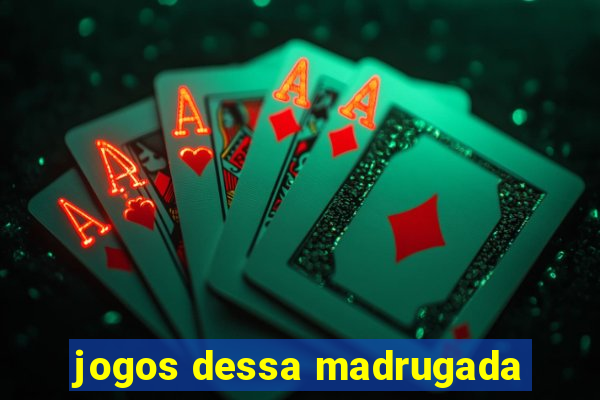 jogos dessa madrugada