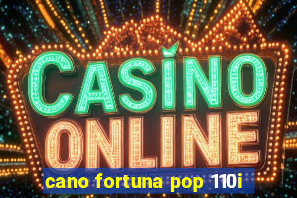 cano fortuna pop 110i