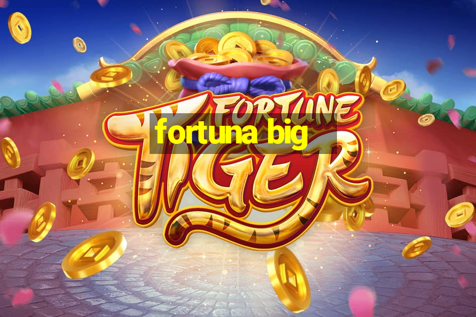 fortuna big