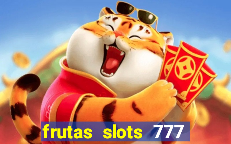 frutas slots 777 paga mesmo