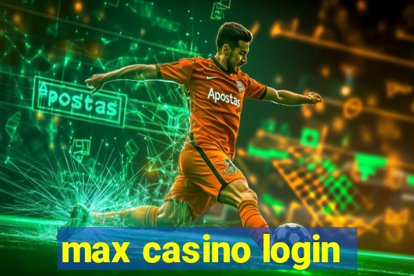 max casino login