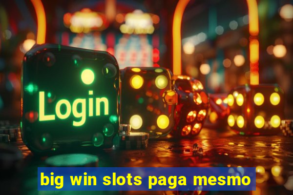 big win slots paga mesmo