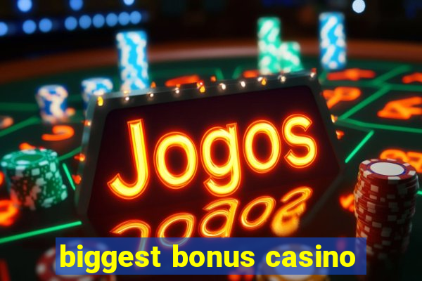 biggest bonus casino