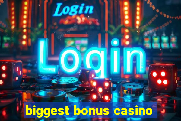 biggest bonus casino