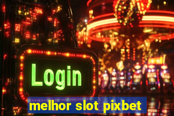 melhor slot pixbet