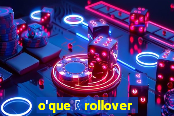 o'que 茅 rollover