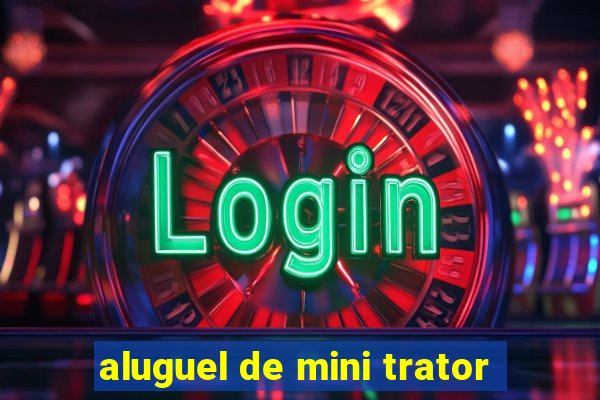 aluguel de mini trator