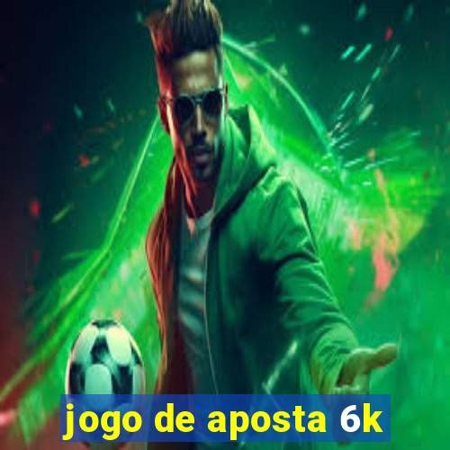 jogo de aposta 6k