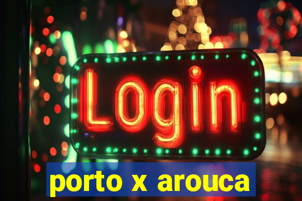 porto x arouca