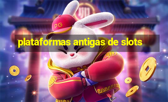 plataformas antigas de slots