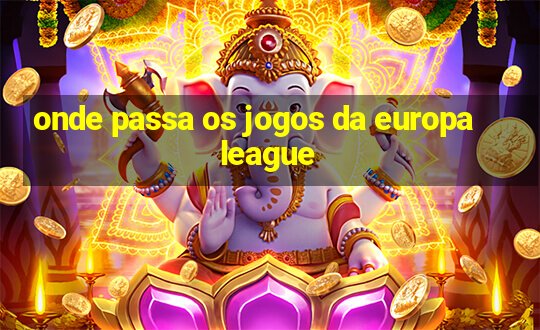 onde passa os jogos da europa league