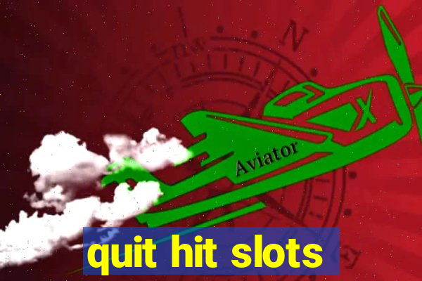 quit hit slots