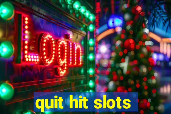 quit hit slots