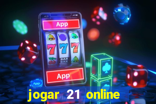 jogar 21 online valendo dinheiro