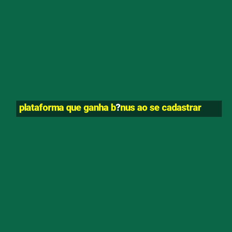 plataforma que ganha b?nus ao se cadastrar