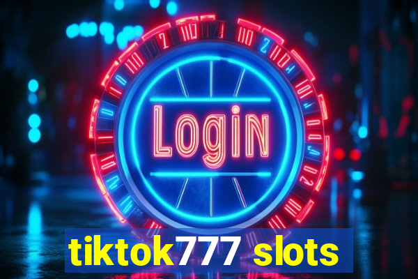 tiktok777 slots