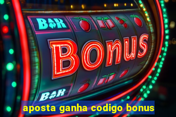 aposta ganha codigo bonus