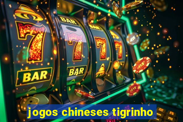 jogos chineses tigrinho