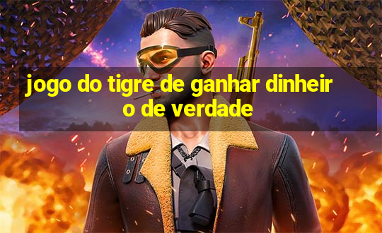 jogo do tigre de ganhar dinheiro de verdade