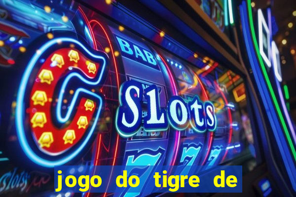 jogo do tigre de ganhar dinheiro de verdade