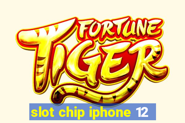 slot chip iphone 12