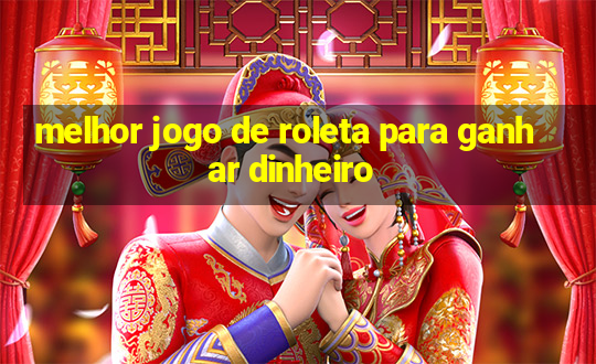 melhor jogo de roleta para ganhar dinheiro